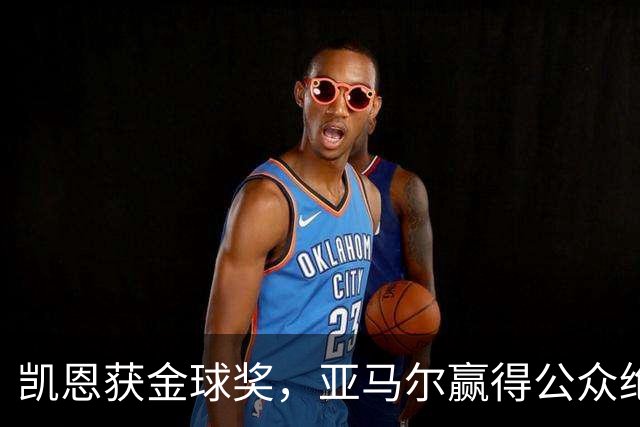 凯恩获金球奖，亚马尔赢得公众绝对支持